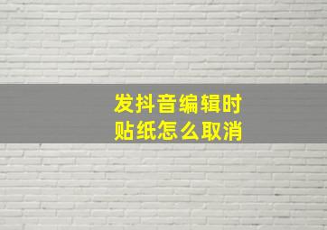 发抖音编辑时 贴纸怎么取消